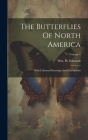 The Butterflies Of North America: With Coloured Drawings And Descriptions; Volume 1 Cover Image