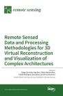 Remote Sensed Data and Processing Methodologies for 3D Virtual Reconstruction and Visualization of Complex Architectures By Diego Gonzalez-Aguilera (Guest Editor), Fabio Remondino (Guest Editor) Cover Image