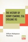 The History Of Henry Esmond, Esq. (Volume III): A Colonel In The Service Of Her Majesty Queen; Edited, With An Introduction By George Saintsbury By William Makepeace Thackeray, George Saintsbury (Editor), George Saintsbury (Introduction by) Cover Image