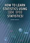 How to Learn Statistics Using IBM SPSS Statistics! Cover Image