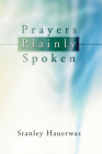 Prayers Plainly Spoken By Stanley Hauerwas Cover Image