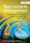 Requirements Management: How to Ensure You Achieve What You Need from Your Projects By Mario Kossmann Cover Image