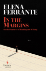 In the Margins: On the Pleasures of Reading and Writing By Elena Ferrante, Ann Goldstein (Translator) Cover Image
