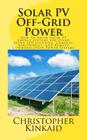 Solar PV Off-Grid Power: How to Build Solar PV Energy Systems for Stand Alone LED Lighting, Cameras, Electronics, and Remote Communication Powe Cover Image