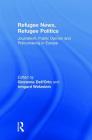 Refugee News, Refugee Politics: Journalism, Public Opinion and Policymaking in Europe By Giovanna Dell'orto (Editor), Irmgard Wetzstein (Editor) Cover Image