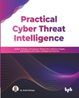 Practical Cyber Threat Intelligence: Gather, Process, and Analyze Threat Actor Motives, Targets, and Attacks with Cyber Intelligence Practices (Englis By Erdal Ozkaya Cover Image