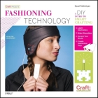 Fashioning Technology: A DIY Intro to Smart Crafting (Craft: Projects) By Syuzi Pakhchyan Cover Image