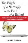 The Flight of a Butterfly or the Path of a Bullet?: Using Technology to Transform Teaching and Learning By Larry Cuban Cover Image