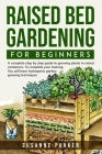 Raised Bed Gardening for Beginners: a complete step-by-step guide to growing plants in raised containers. To complete your training, you will learn hy Cover Image