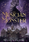 The Musician and the Monster: A gothic Beauty and the Beast retelling By Megan Van Dyke Cover Image