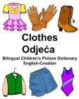 English-Croatian Clothes Bilingual Children's Picture Dictionary By Richard Carlson Jr Cover Image