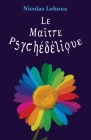 Le Maitre Psychédélique: Pour tout savoir des enthéogènes By Nicolas Lehoux Cover Image