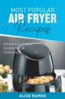 Most Popular Air Fryer Recipes: Simple and Original Recipes for All Preferences Cover Image
