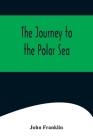The Journey to the Polar Sea By John Franklin Cover Image