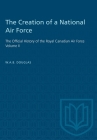 The Creation of a National Air Force: The Official History of the Royal Canadian Air Force, Volume II (Heritage) Cover Image