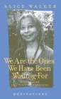 We Are the Ones We Have Been Waiting for: Inner Light in a Time of Darkness By Alice Walker Cover Image