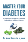 Master Your Diabetes: A Comprehensive, Integrative Approach for Both Type 1 and Type 2 Diabetes By Mona Morstein Cover Image