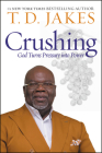 Crushing: God Turns Pressure into Power By T. D. Jakes Cover Image