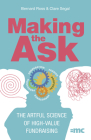 Making the Ask: The Artful Science of High-Value Fundraising By Bernard Ross, Clare Segal Cover Image
