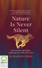Nature Is Never Silent: How Animals and Plants Communicate with Each Other By Madlen Ziege, Tanya Schneider (Read by), Alexandra Roesch (Translator) Cover Image