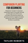 Companion Planting For Beginners: A Beginner's Guide to Companion Gardening Projects This guide will walk you through some of the most innovative and By Taylor Roberts Cover Image