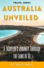 Australia Unveiled: A Traveler's Journey Through the Land of Oz By Kelly Ingle Cover Image