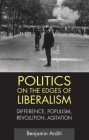 Politics on the Edges of Liberalism: Difference, Populism, Revolution, Agitation By Benjamin Arditi Cover Image
