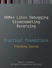 Practical Foundations of ARM64 Linux Debugging, Disassembling, Reversing: Training Course By Dmitry Vostokov, Software Diagnostics Services Cover Image