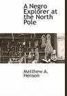 A Negro Explorer at the North Pole By Matthew A. Henson Cover Image