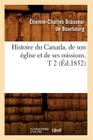 Histoire Du Canada, de Son Église Et de Ses Missions. T 2 (Éd.1852) By Étienne-Charles Brasseur de Bourbourg Cover Image