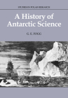 A History of Antarctic Science (Studies in Polar Research) By G. E. Fogg, Margaret Thatcher (Foreword by) Cover Image
