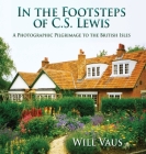 In the Footsteps of C. S. Lewis: A Photographic Pilgrimage to the British Isles Cover Image