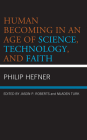 Human Becoming in an Age of Science, Technology, and Faith By Philip Hefner, Jason P. Roberts (Editor), Mladen Turk (Editor) Cover Image