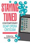 Staying Tuned: Contemporary Soap Opera Criticism By Suzanne Frentz (Editor) Cover Image