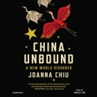 China Unbound Lib/E: A New World Disorder By Joanna Chiu, Nancy Wu (Read by) Cover Image
