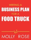 Writing A Business Plan For A Food Truck By Molly Elodie Rose Cover Image