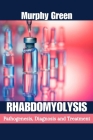 Rhabdomyolysis: Pathogenesis, Diagnosis, and Treatment By Murphy Green Cover Image
