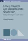 Gravity, Magnetic and Electromagnetic Gradiometry: Strategic Technologies in the 21st Century (Iop Concise Physics) By Alexey V. Veryaskin Cover Image