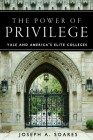 The Power of Privilege: Yale and America's Elite Colleges By Joseph A. Soares Cover Image