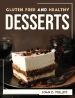 Gluten Free and Healthy Desserts By Joan D Phillips Cover Image