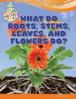 What Do Roots, Stems, Leaves, and Flowers Do? (World of Plants) By Ruth Owen Cover Image