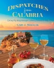 Dispatches from Calabria: Eating My Way through Culinary School in Italy By Gary J. Mihalik Cover Image