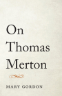 On Thomas Merton By Mary Gordon Cover Image