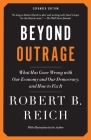 Beyond Outrage: Expanded Edition: What has gone wrong with our economy and our democracy, and how to fix it By Robert B. Reich Cover Image