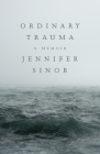 Ordinary Trauma: A Memoir By Jennifer Sinor Cover Image