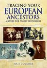 Tracing Your European Ancestors: A Guide for Family Historians (Tracing Your Ancestors) By Julie Goucher Cover Image