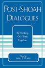Post-Shoah Dialogues: Re-Thinking Our Texts Together (Studies in the Shoah #25) Cover Image