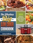 The Effortless Big Slow Cooker Cookbook: 600 Delicious Guaranteed, Family-Approved Slow Cooker Recipes for Beginners and Advanced Users on A Budget By Lacey Jackson Cover Image