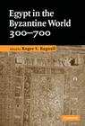 Egypt in the Byzantine World, 300-700 By Roger S. Bagnall (Editor) Cover Image
