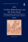 Ovidian Bibliofictions and the Tudor Book: Metamorphosing Classical Heroines in Late Medieval and Renaissance England (Material Readings in Early Modern Culture) By Lindsay Ann Reid Cover Image